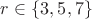 $r \in \{3, 5, 7\}$