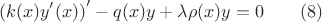 $$\left(k(x)y'(x)\right)'-q(x)y+\lambda\rho(x)y=0\qquad(8)$$