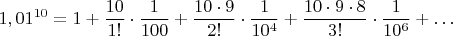 $$1,01^{10}=1+\frac{10}{1!}\cdot\frac{1}{100}+\frac{10\cdot 9}{2!}\cdot\frac{1}{10^4}+\frac{10\cdot 9\cdot 8}{3!}\cdot\frac{1}{10^6}+\dots$$