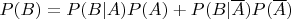 $P(B)=P(B|A)P(A)+P(B|\overline{A})P(\overline{A})$