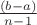 $\frac{(b-a)}{n-1}$