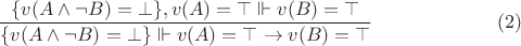 $$\frac{\{v(A\wedge \neg B)=\bot \}, v(A)=\top\Vdash v(B)=\top}{\{v(A\wedge \neg B)=\bot \} \Vdash v(A)=\top\rightarrow v(B)=\top} \eqno (2)$$