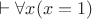 $\vdash\forall x(x=1)$