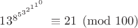 $13^{8^{5^{3^{2^{1^{1^0}}}}}} \equiv 21 \pmod {100}$