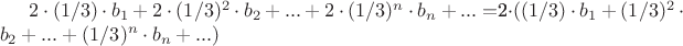 $2\cdot(1/3)\cdot b_1 + 2\cdot(1/3)^2\cdot b_2+...+ 2\cdot(1/3)^n\cdot b_n +...=$2\cdot((1/3)\cdot b_1 + (1/3)^2\cdot b_2+...+ (1/3)^n\cdot b_n +...)