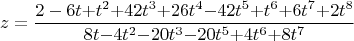 $$\[
z = \frac{{{\rm{2  -  6}}t{\rm{  + }}t^2 {\rm{  +  42}}t^3 {\rm{  +  26}}t^4 {\rm{  -  42}}t^5 {\rm{  + }}t^6 {\rm{ +  6}}t^7 {\rm{  +  2}}t^8 }}{{{\rm{8}}t{\rm{  -  4}}t^2 {\rm{  -  20}}t^3 {\rm{  -  20}}t^5 {\rm{  +  4}}t^6 {\rm{  +  8}}t^7 }}
\]$