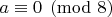 $a\equiv 0\pmod{8}$