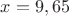 $x = 9,65$
