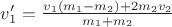 $v_1'=\frac{v_1(m_1-m_2)+2m_2v_2}{m_1+m_2}$