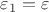 $\varepsilon_1=\varepsilon$