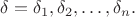$\delta=\delta_1, \delta_2, \dots, \delta_n.$