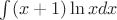 $\int (x+1) \ln x dx$