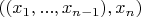$((x_1,...,x_{n-1}),x_n)$