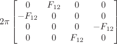 $$2\pi\begin{bmatrix}
0&F_{12}&0&0\\
-F_{12}&0&0&0\\
 0&0&0&-F_{12}\\
0&0&F_{12}&0
\end{bmatrix}$$