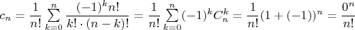 $c_n = \dfrac{1}{n!}\sum\limits_{k=0}^n \dfrac{(-1)^kn!}{k! \cdot (n-k)!} = \dfrac{1}{n!}\sum\limits_{k=0}^n (-1)^k C^k_n = \dfrac{1}{n!}(1 + (-1))^n = \dfrac{0^n}{n!}$