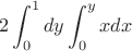 $$2\int_{0}^{1} dy\int_{0}^{y} xdx$$
