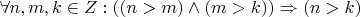$\forall n,m,k \in Z : ((n>m)\wedge(m>k))\Rightarrow (n>k) $
