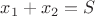 $x_1 +x_2 = S$
