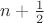 $n +\frac{1}{2}$
