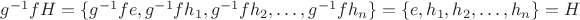 $g^{-1}fH = \{g^{-1}fe, g^{-1}fh_1, g^{-1}fh_2, \dots, g^{-1}fh_n\} = \{e, h_1, h_2, \dots, h_n \} = H$