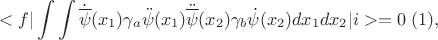 $$<f|\int\int \dot{\overline{\psi}}(x_1)\gamma_a\ddot{\psi}(x_1)\ddot{\overline{\psi}}(x_2)\gamma_b\dot{\psi}(x_2)dx_1dx_2|i>=0 \;(1), $$