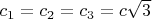 $c_1=c_2=c_3=c\sqrt{3}$