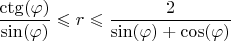 $$\frac{\operatorname{ctg} ( \varphi)}{\sin( \varphi)} \leqslant r \leqslant \frac{2}{\sin( \varphi) + \cos( \varphi)}$$