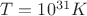 $T=10^{31}K$