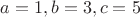 $a=1, b=3, c=5$