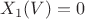 ${X_1}(V)=0$
