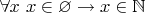 $\forall x~x \in \varnothing \to x \in \mathbb{N}$