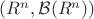 $(\matbb{R}^n, \mathcal{B}(\matbb{R}^n))$