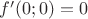 $f'(0;0)=0$