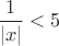 $\dfrac{1}{|x|} < 5$