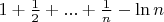 $1+ \frac{1}{2} + ... + \frac{1}{n} - \ln{n}$