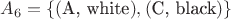 $A_6 = \{(\text{A, white}), (\text{C, black})\}$