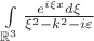 $\int\limits_{\mathbb{R}^3} \frac{e^{i\xi x} d\xi }{ \xi^2 - k^2-i\varepsilon} $