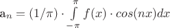 a_n=(1/\pi)\cdot \int\limits_{-\pi}^{\pi}&{f(x) \cdot cos(nx)dx}