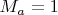 $M_{a}=1$