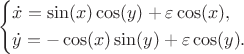 $$
\left\{\begin{aligned}
&\dot{x}=\sin(x)\cos(y)+\varepsilon\cos(x),\\
&\dot{y}=-\cos(x)\sin(y)+\varepsilon\cos(y).
\end{aligned}\right.
$$