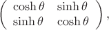 $$\left( \begin{array}{ll} \cosh\theta & \sinh\theta \\ \sinh\theta & \cosh\theta\end{array} \right),$$