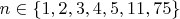 $n\in\{1,2,3,4,5,11,75\}$