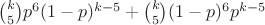 $\binom k 5 p^6 (1-p)^{k-5} + \binom k 5 (1-p)^6 p^{k-5}$