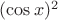 $(\cos x)^2$