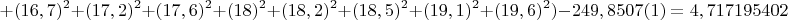 $$+(16,7)^2+(17,2)^2+(17,6)^2+(18)^2+(18,2)^2+(18,5)^2+(19,1)^2+(19,6)^2)-249,8507(1)=4,717195402$$