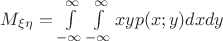 $M_{\xi\eta} = \int\limits_{-\infty}^{\infty}\int\limits_{-\infty}^{\infty} xyp(x;y)dxdy$