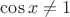 $\cos x\neq1$