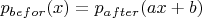$p_{befor}(x)=p_{after}(ax+b)$