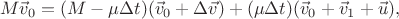 $$M\vec v_0 = (M - \mu \Delta t)(\vec v_0 + \Delta \vec v) + (\mu \Delta t)(\vec v_0 + \vec v_1+ \vec u),$$