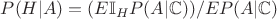 $P(H|A)=(E\mathbb{I}_HP(A|\mathbb{C}))/EP(A|\mathbb{C})$